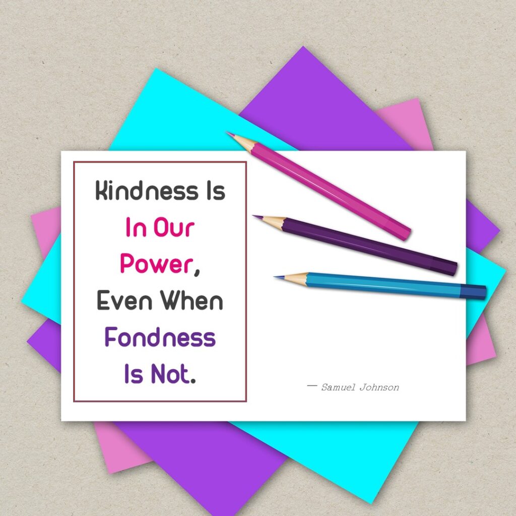 Kindness is in our power even when fondness is not.